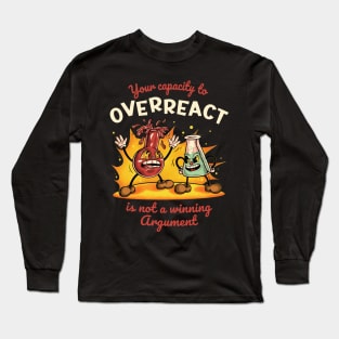 Your Capacity to Overreact is Not a Winning Argument Long Sleeve T-Shirt